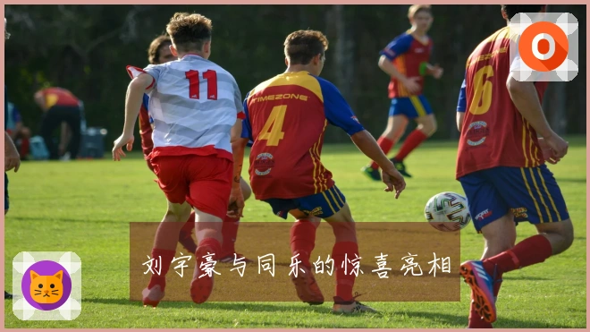 刘宇豪与同乐的惊喜亮相